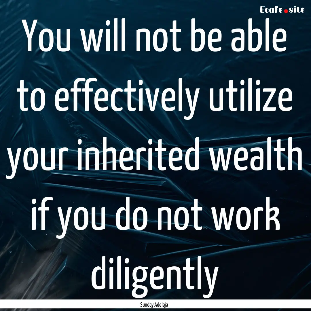 You will not be able to effectively utilize.... : Quote by Sunday Adelaja