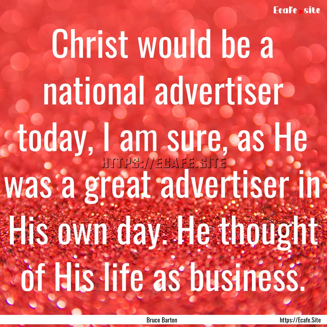 Christ would be a national advertiser today,.... : Quote by Bruce Barton