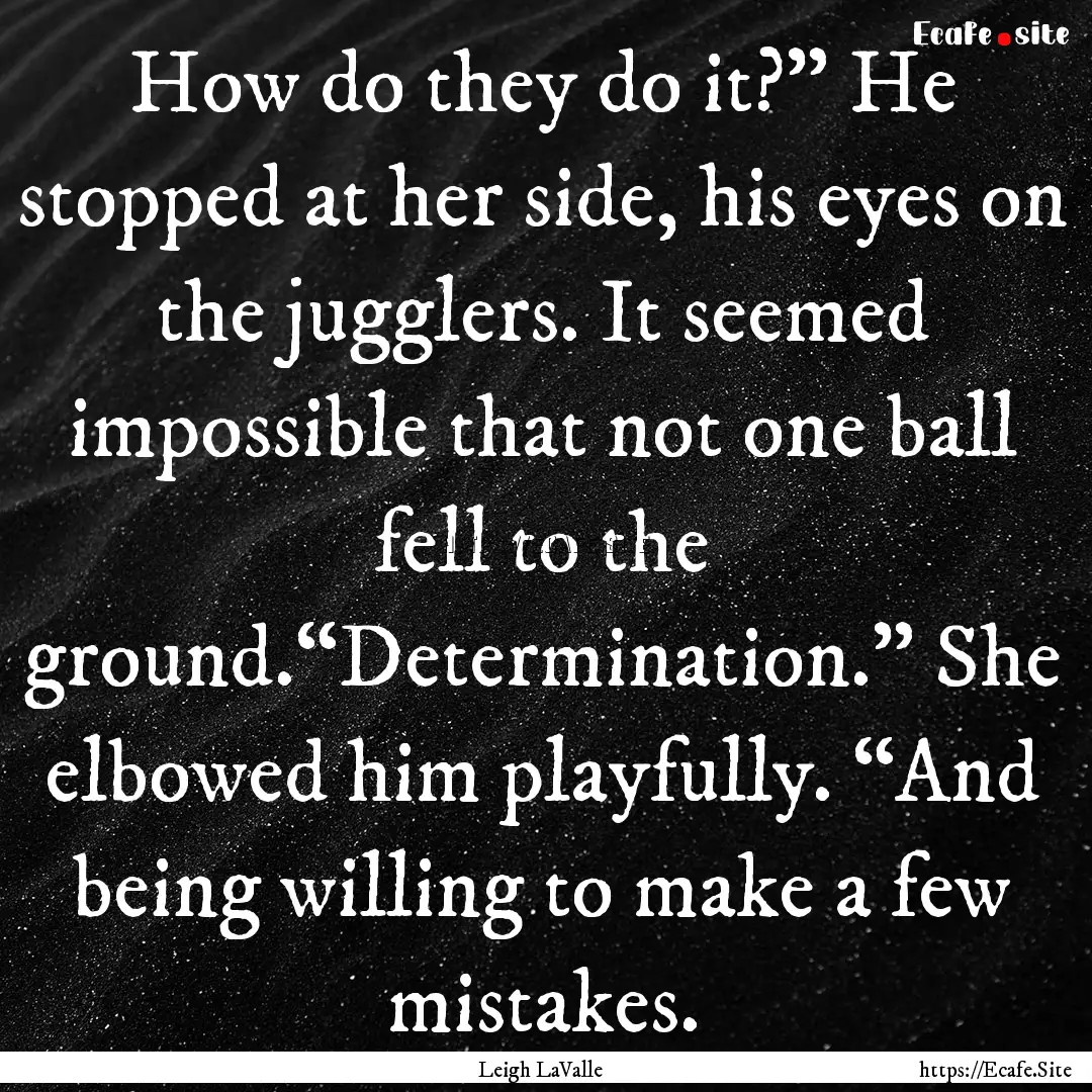 How do they do it?” He stopped at her side,.... : Quote by Leigh LaValle