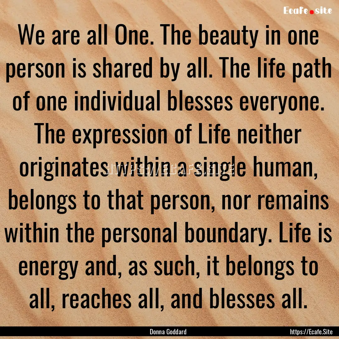 We are all One. The beauty in one person.... : Quote by Donna Goddard