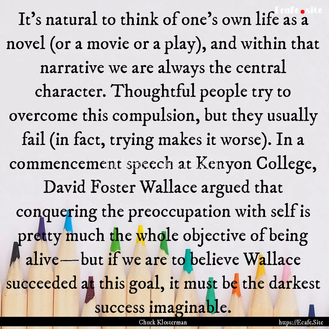 It’s natural to think of one’s own life.... : Quote by Chuck Klosterman