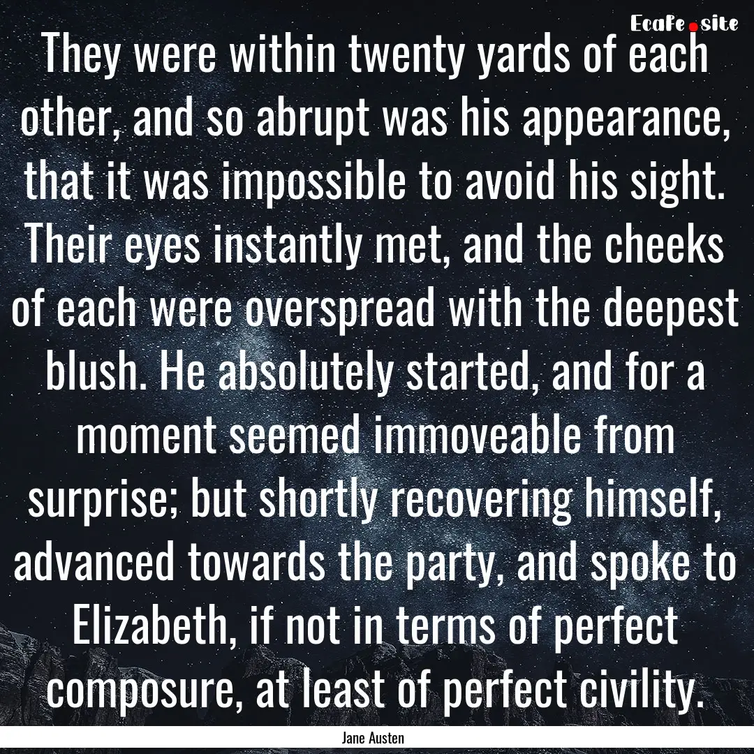 They were within twenty yards of each other,.... : Quote by Jane Austen