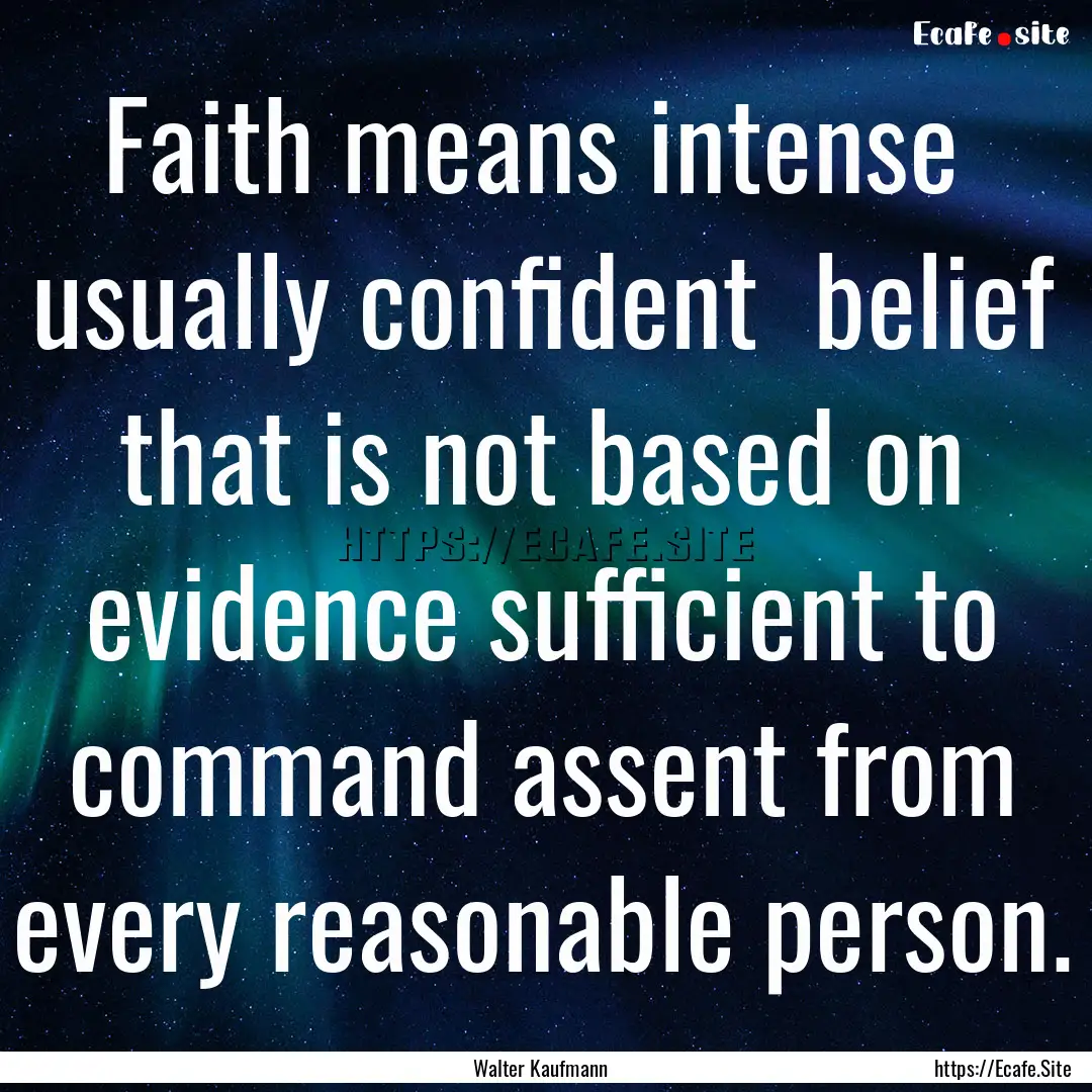 Faith means intense usually confident belief.... : Quote by Walter Kaufmann