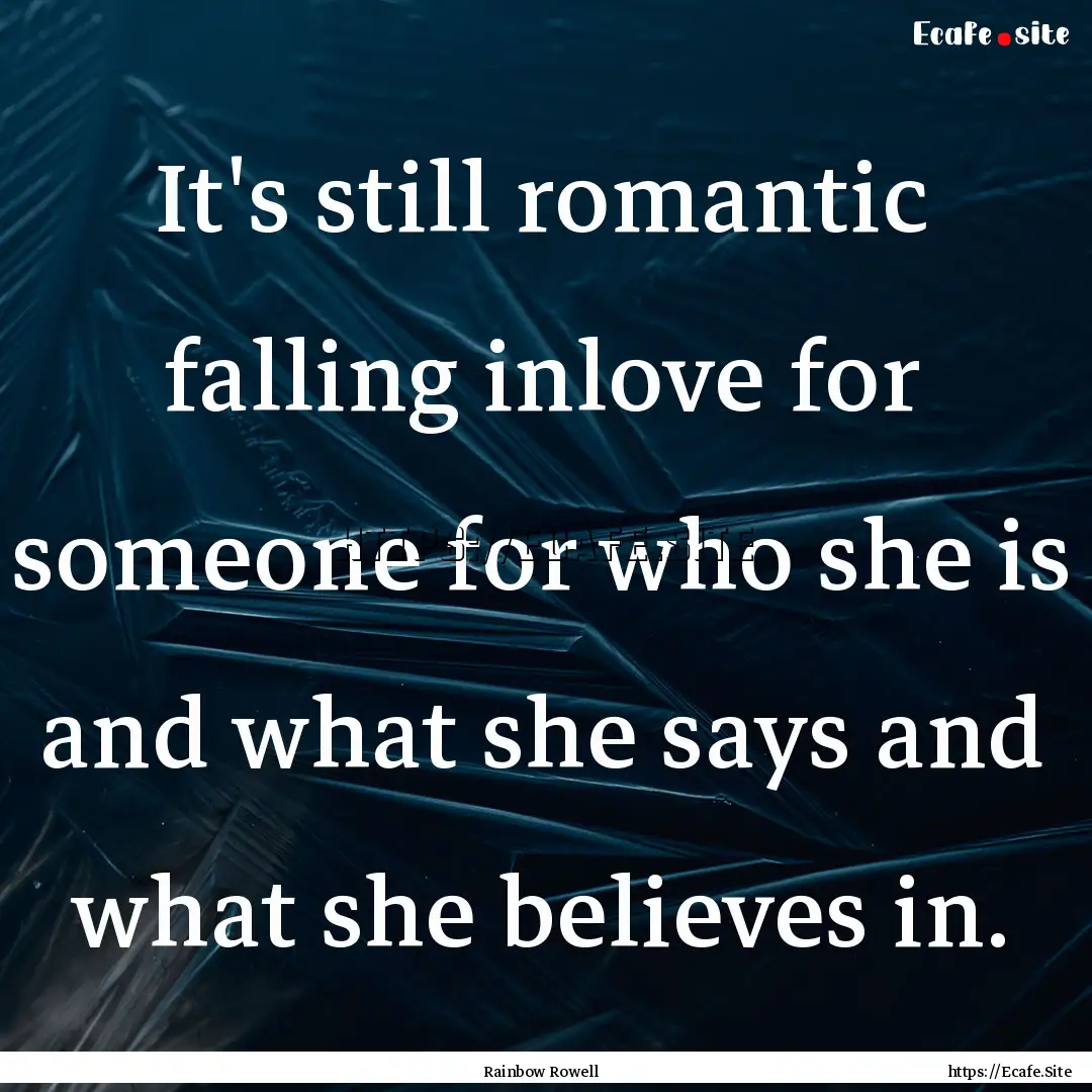 It's still romantic falling inlove for someone.... : Quote by Rainbow Rowell