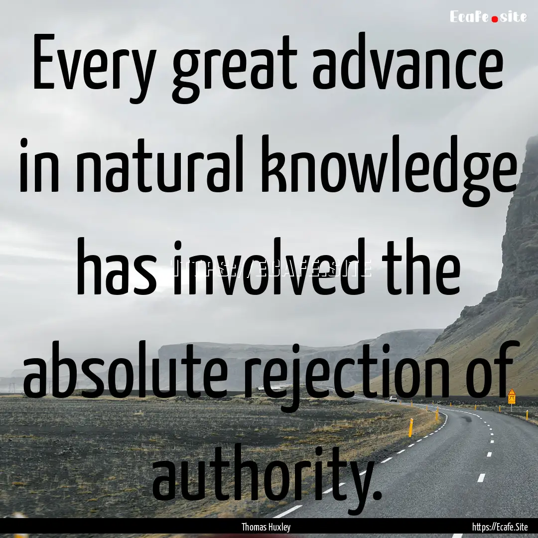 Every great advance in natural knowledge.... : Quote by Thomas Huxley