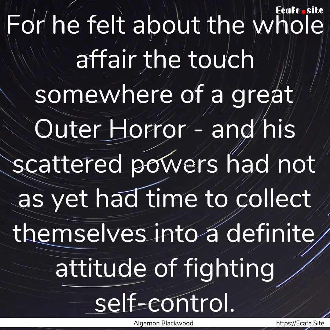 For he felt about the whole affair the touch.... : Quote by Algernon Blackwood