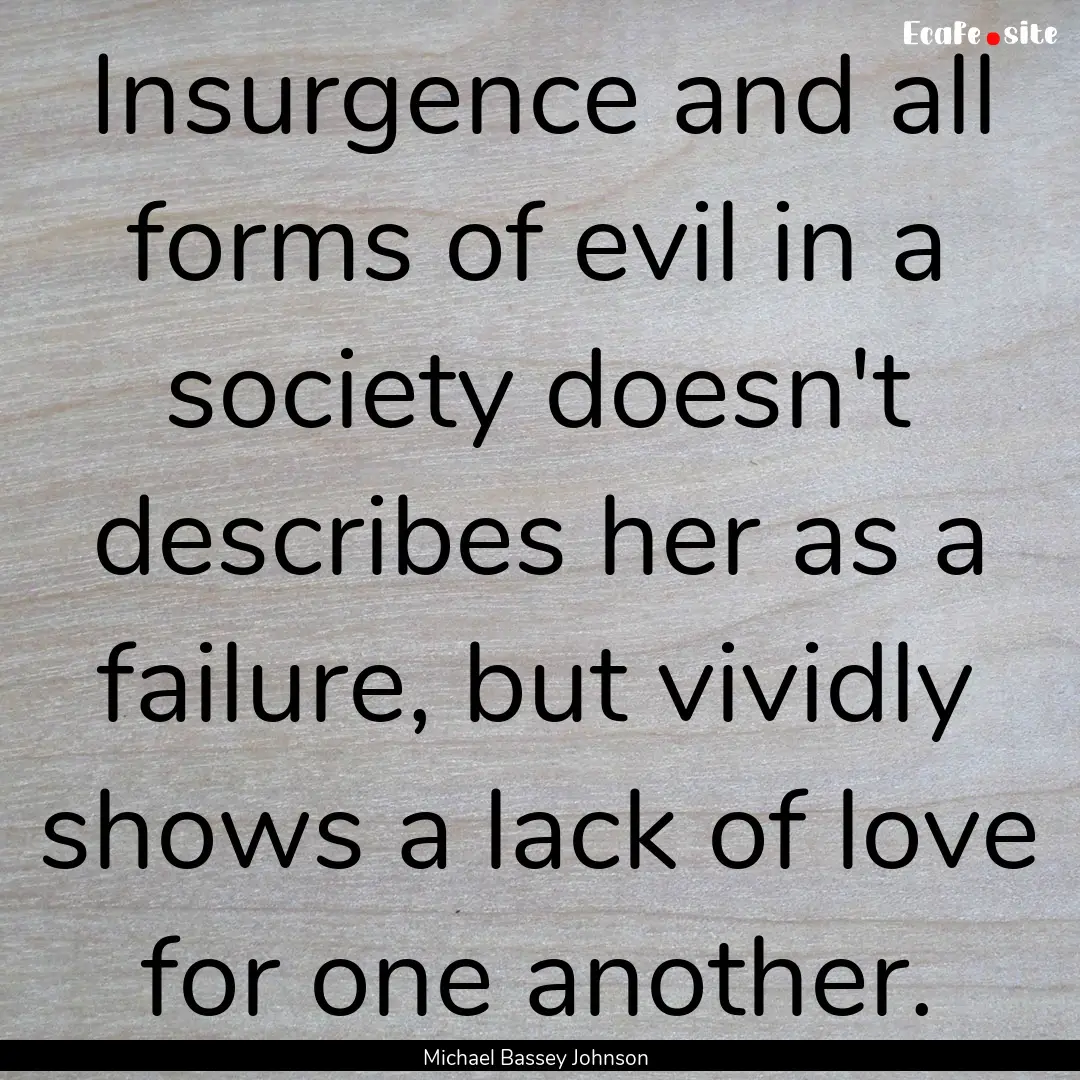 Insurgence and all forms of evil in a society.... : Quote by Michael Bassey Johnson