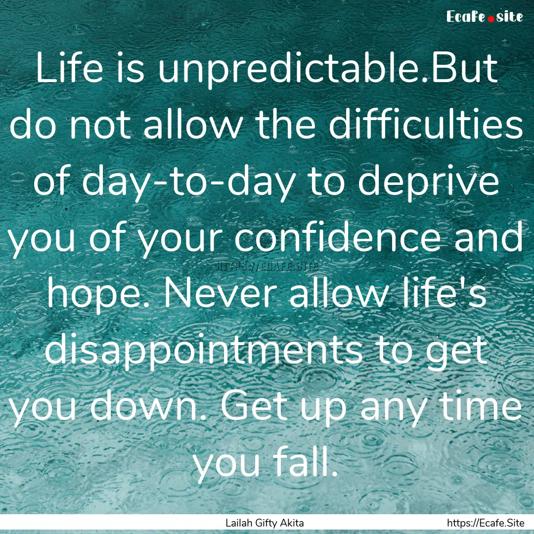 Life is unpredictable.But do not allow the.... : Quote by Lailah Gifty Akita