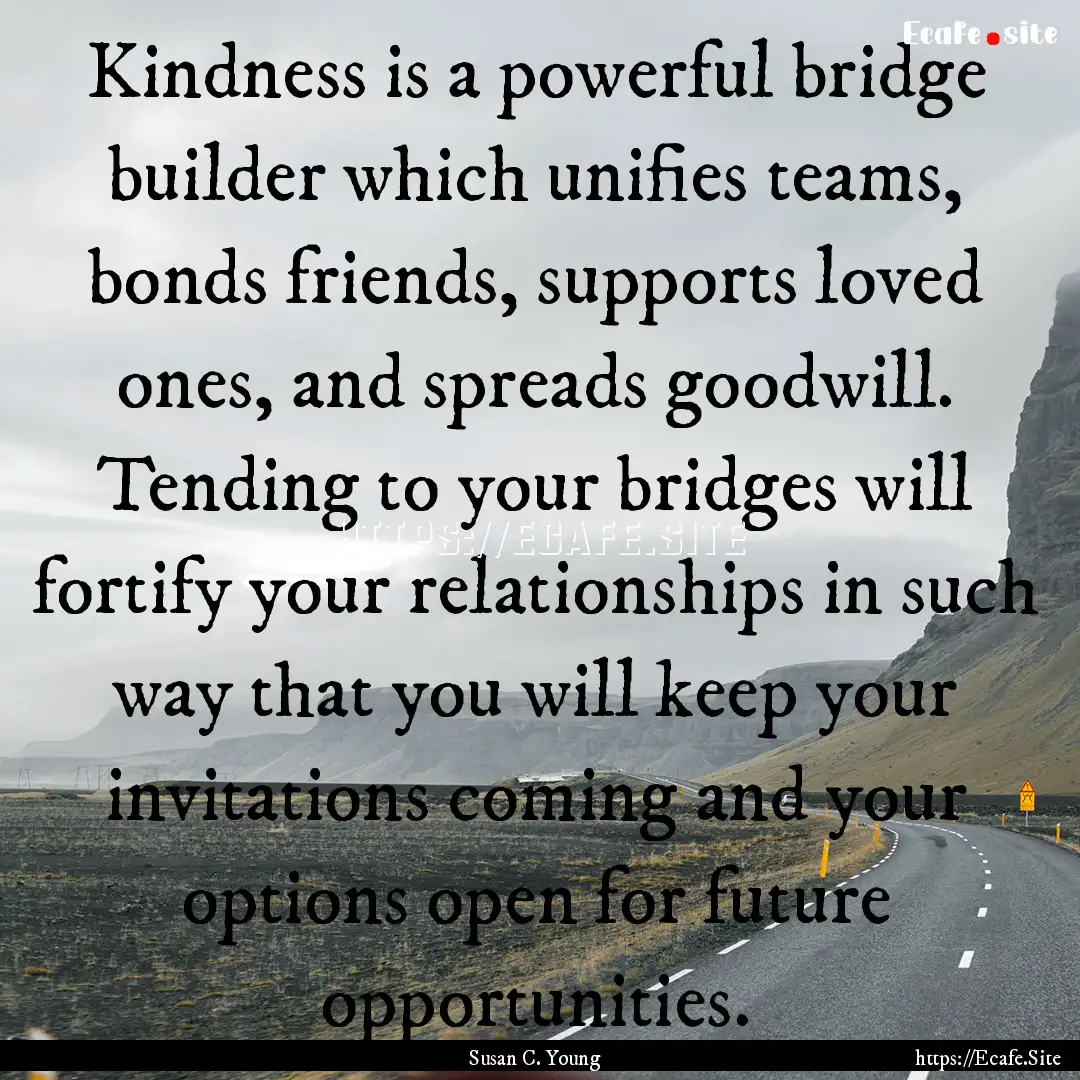 Kindness is a powerful bridge builder which.... : Quote by Susan C. Young