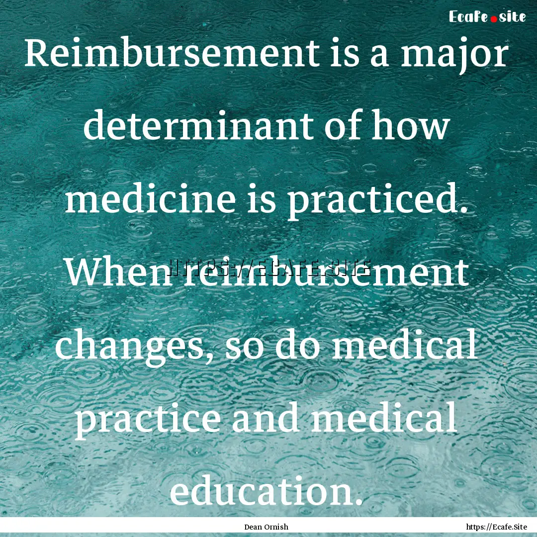 Reimbursement is a major determinant of how.... : Quote by Dean Ornish