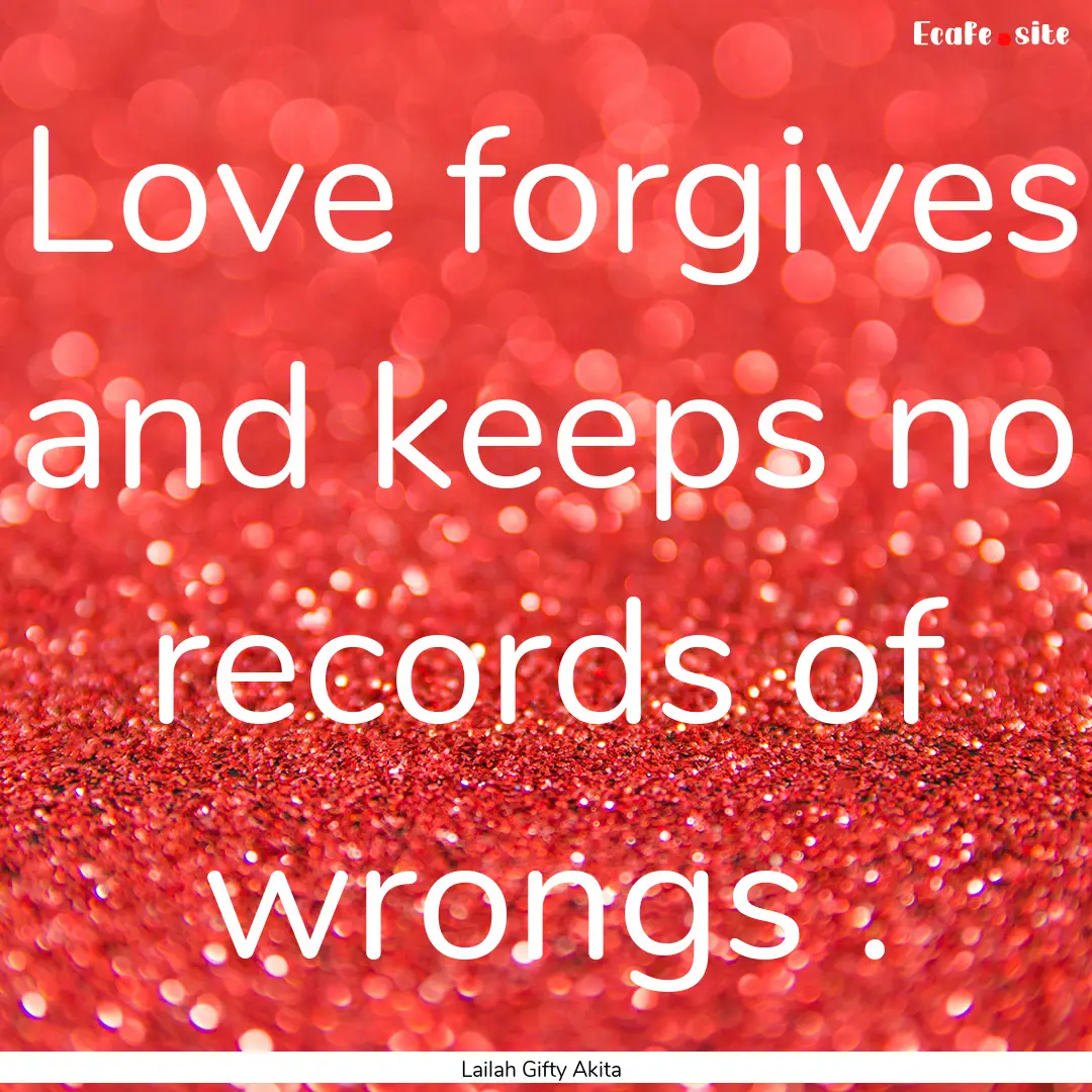 Love forgives and keeps no records of wrongs.... : Quote by Lailah Gifty Akita