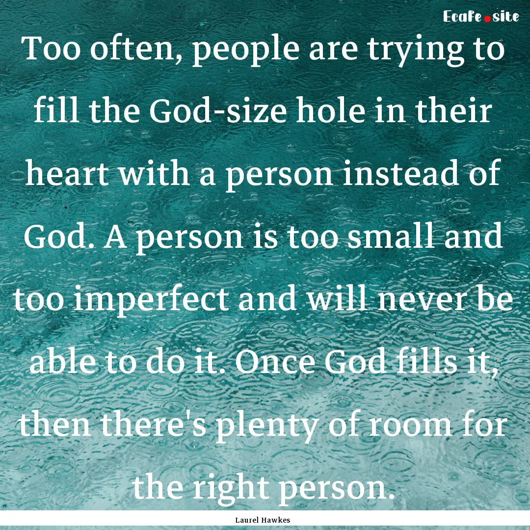 Too often, people are trying to fill the.... : Quote by Laurel Hawkes