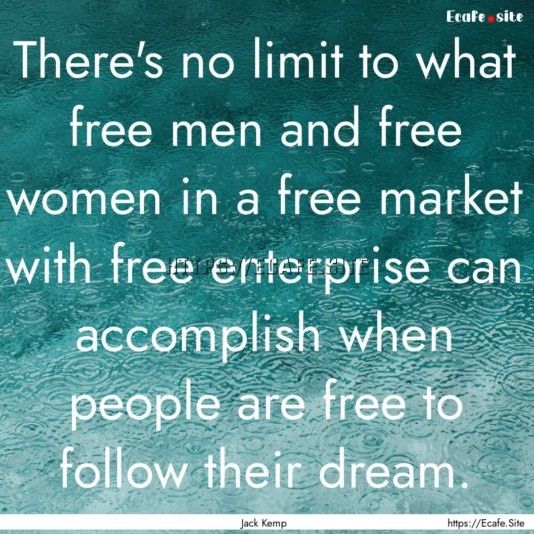 There's no limit to what free men and free.... : Quote by Jack Kemp