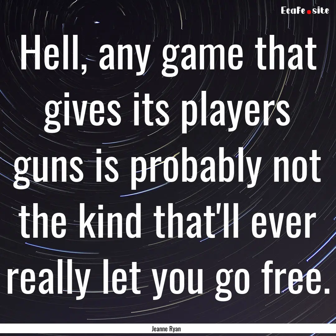 Hell, any game that gives its players guns.... : Quote by Jeanne Ryan