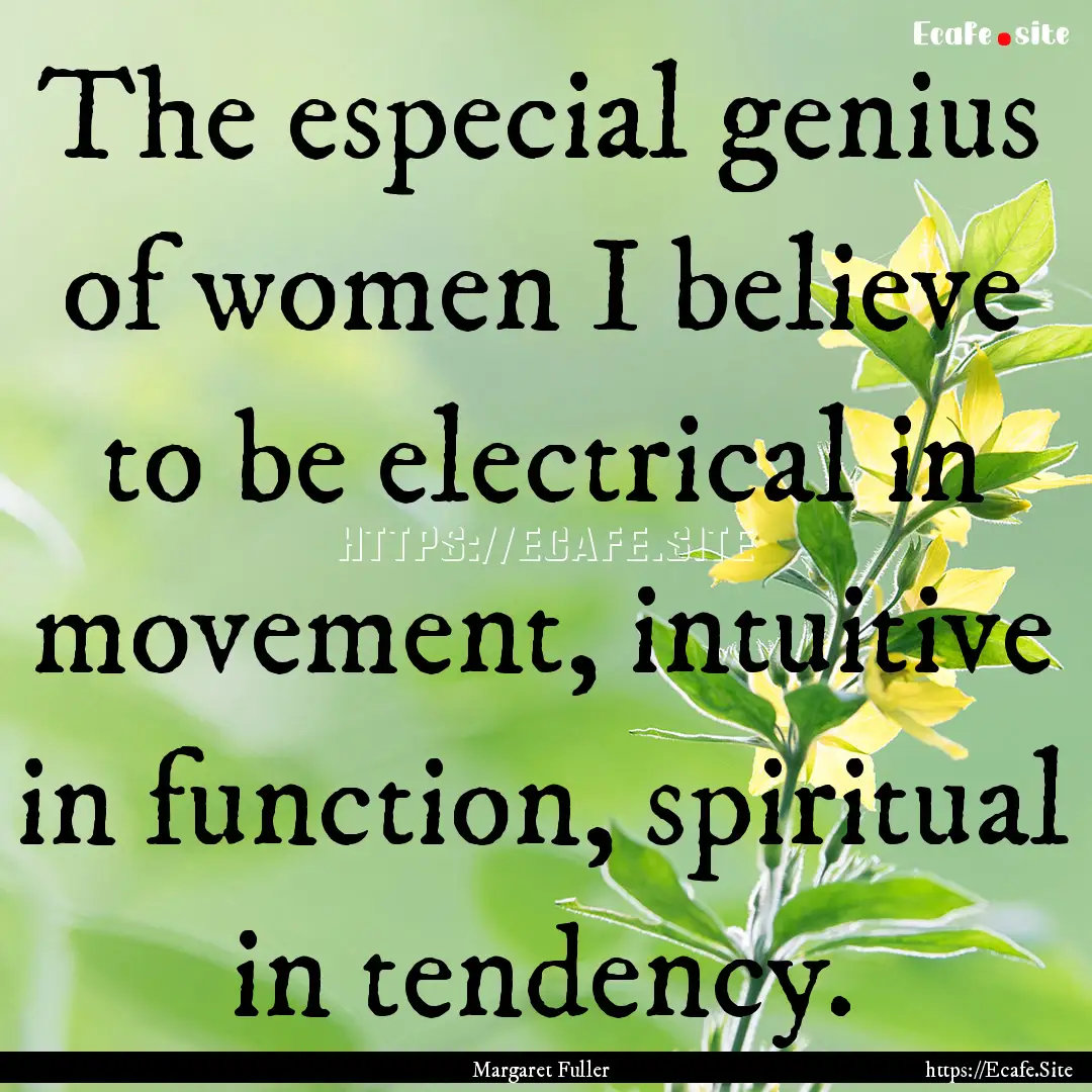 The especial genius of women I believe to.... : Quote by Margaret Fuller