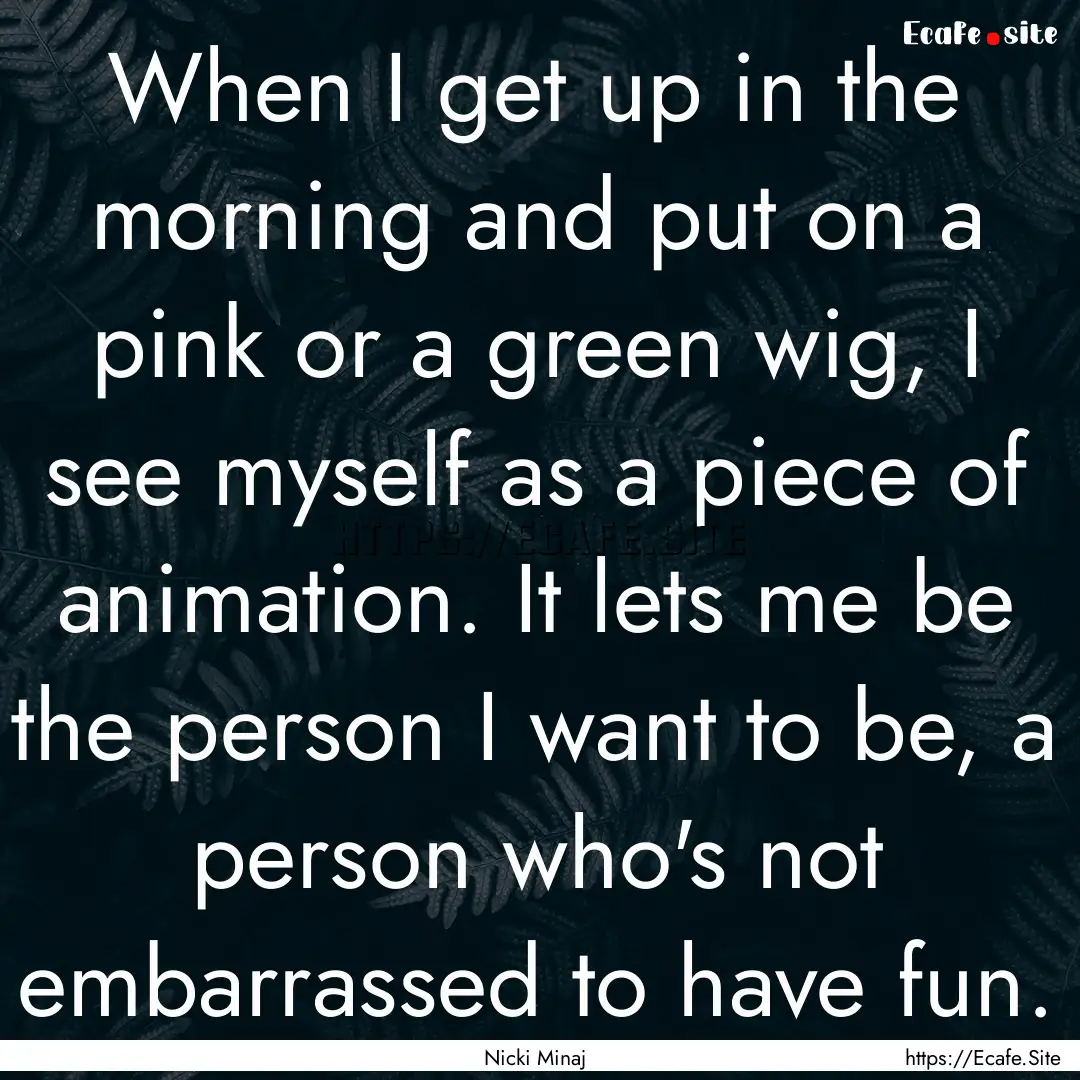 When I get up in the morning and put on a.... : Quote by Nicki Minaj