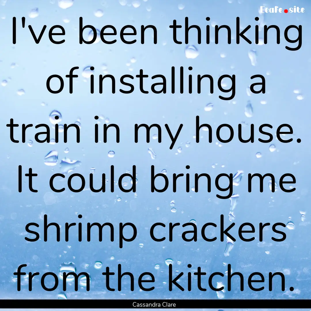 I've been thinking of installing a train.... : Quote by Cassandra Clare