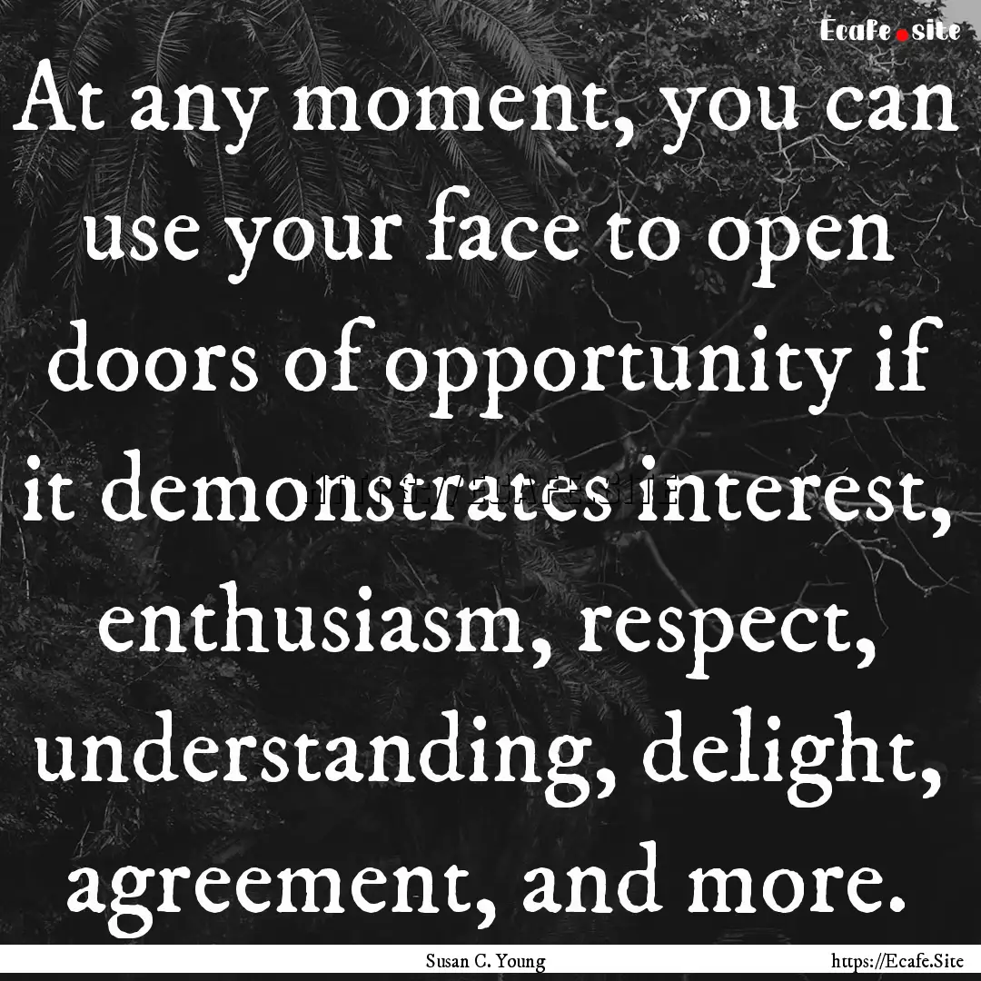 At any moment, you can use your face to open.... : Quote by Susan C. Young