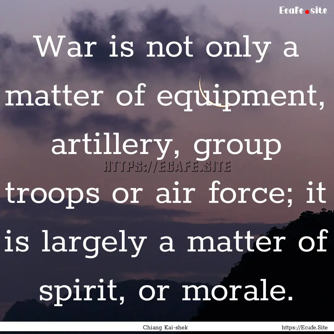 War is not only a matter of equipment, artillery,.... : Quote by Chiang Kai-shek