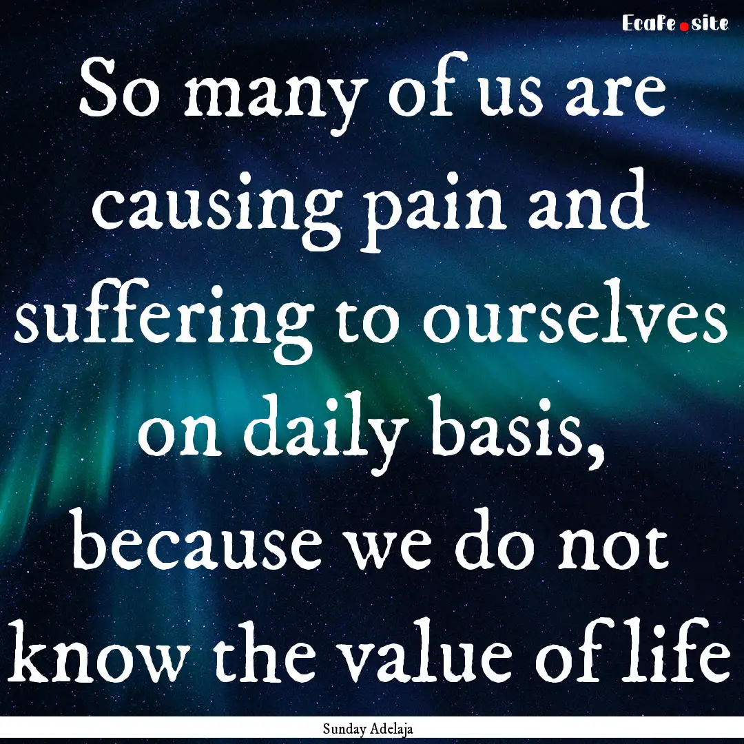 So many of us are causing pain and suffering.... : Quote by Sunday Adelaja