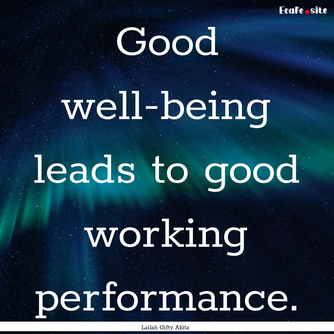 Good well-being leads to good working performance..... : Quote by Lailah Gifty Akita