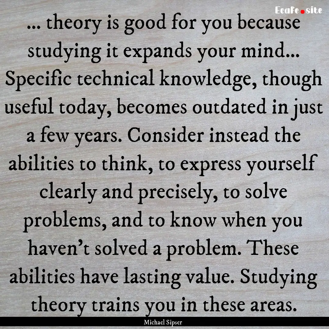 ... theory is good for you because studying.... : Quote by Michael Sipser