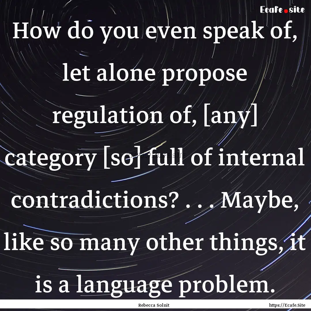 How do you even speak of, let alone propose.... : Quote by Rebecca Solnit