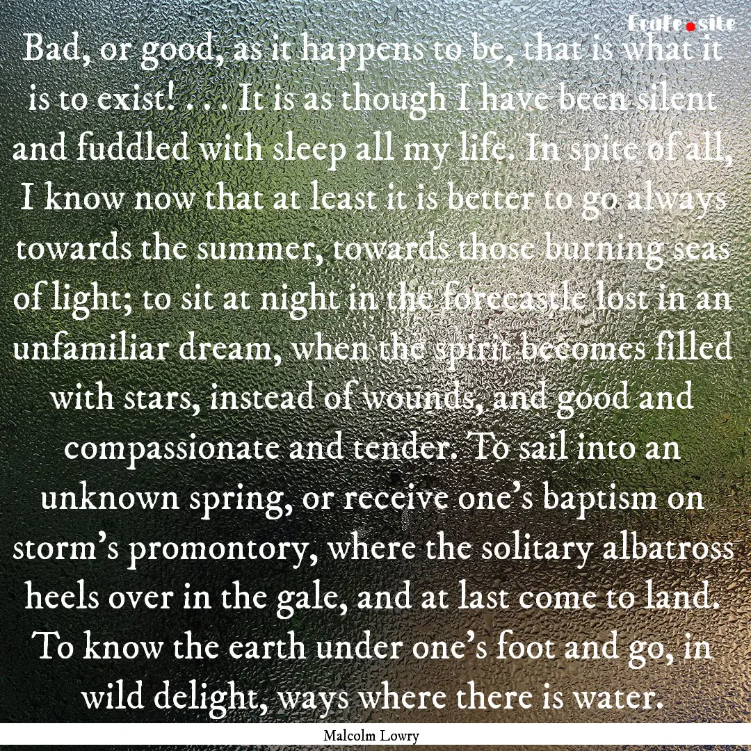 Bad, or good, as it happens to be, that is.... : Quote by Malcolm Lowry