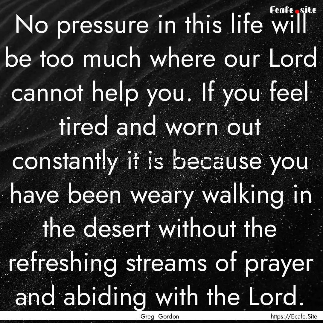 No pressure in this life will be too much.... : Quote by Greg Gordon