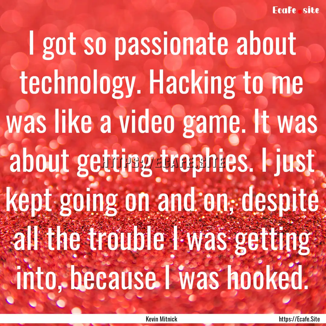 I got so passionate about technology. Hacking.... : Quote by Kevin Mitnick