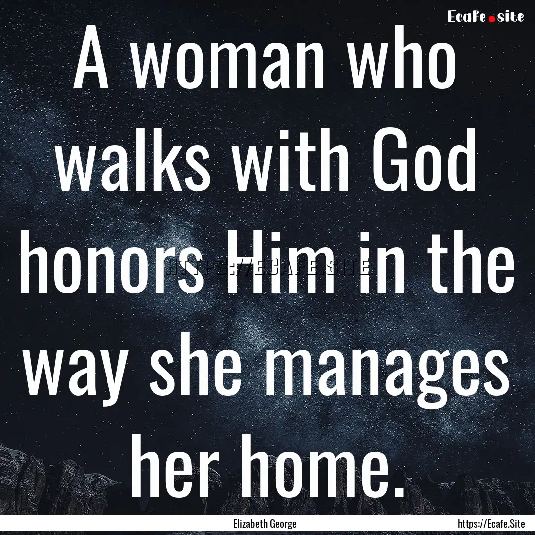 A woman who walks with God honors Him in.... : Quote by Elizabeth George