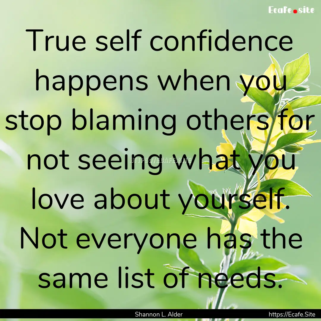 True self confidence happens when you stop.... : Quote by Shannon L. Alder