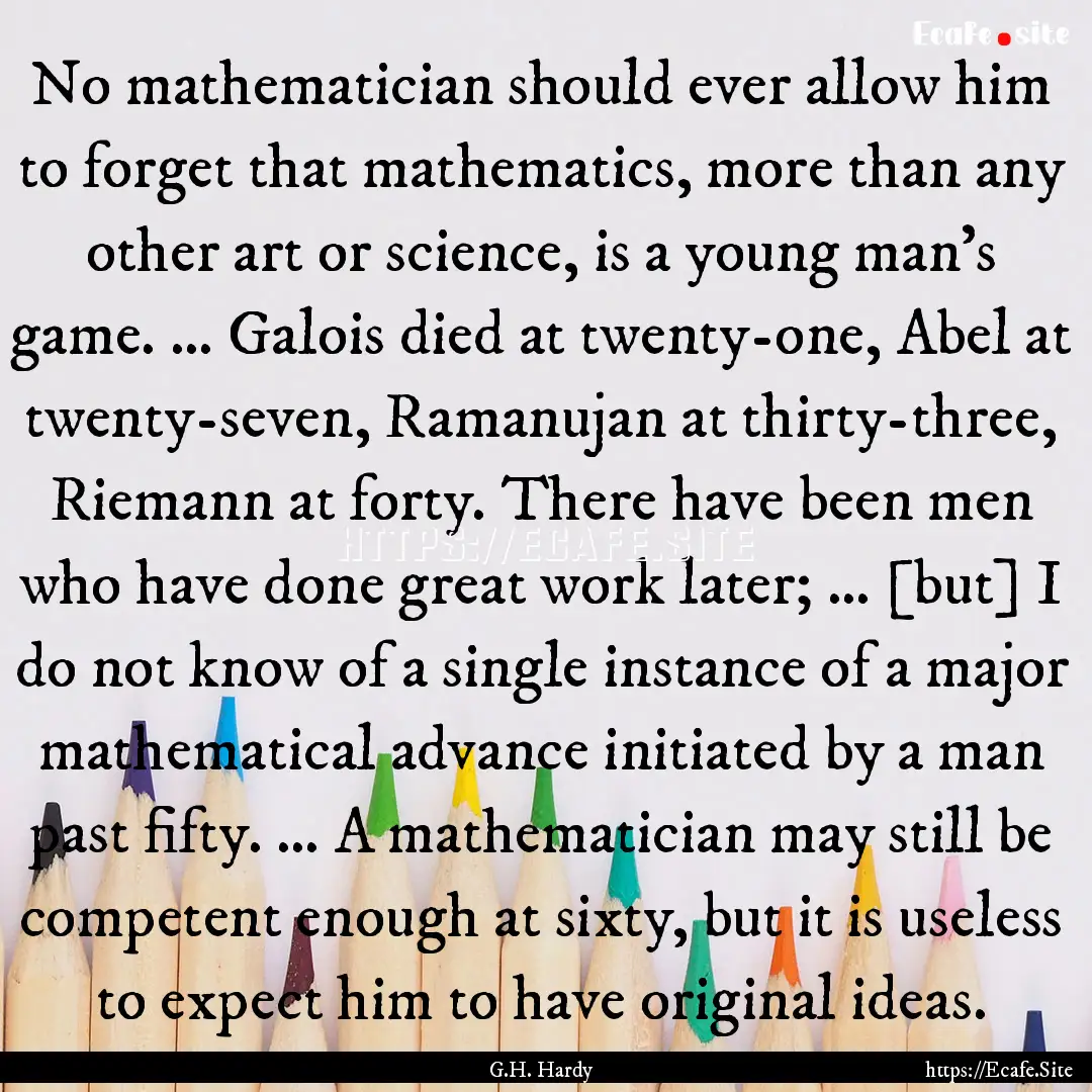 No mathematician should ever allow him to.... : Quote by G.H. Hardy