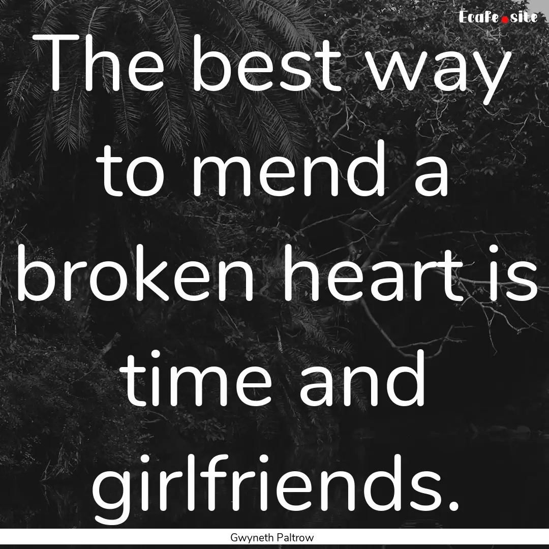 The best way to mend a broken heart is time.... : Quote by Gwyneth Paltrow