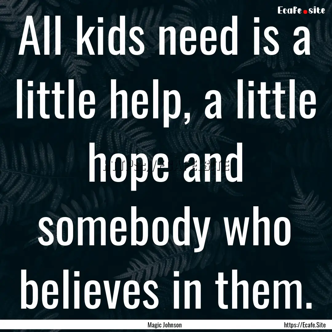 All kids need is a little help, a little.... : Quote by Magic Johnson