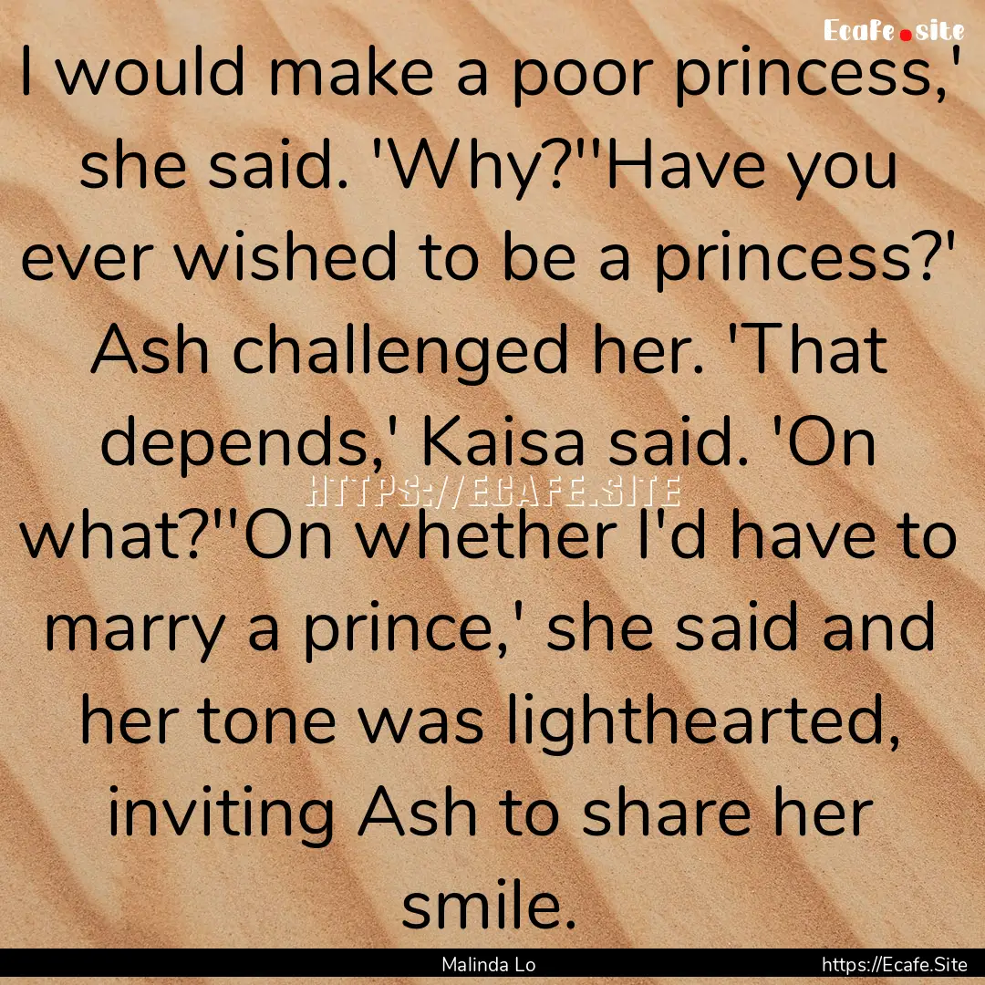 I would make a poor princess,' she said..... : Quote by Malinda Lo