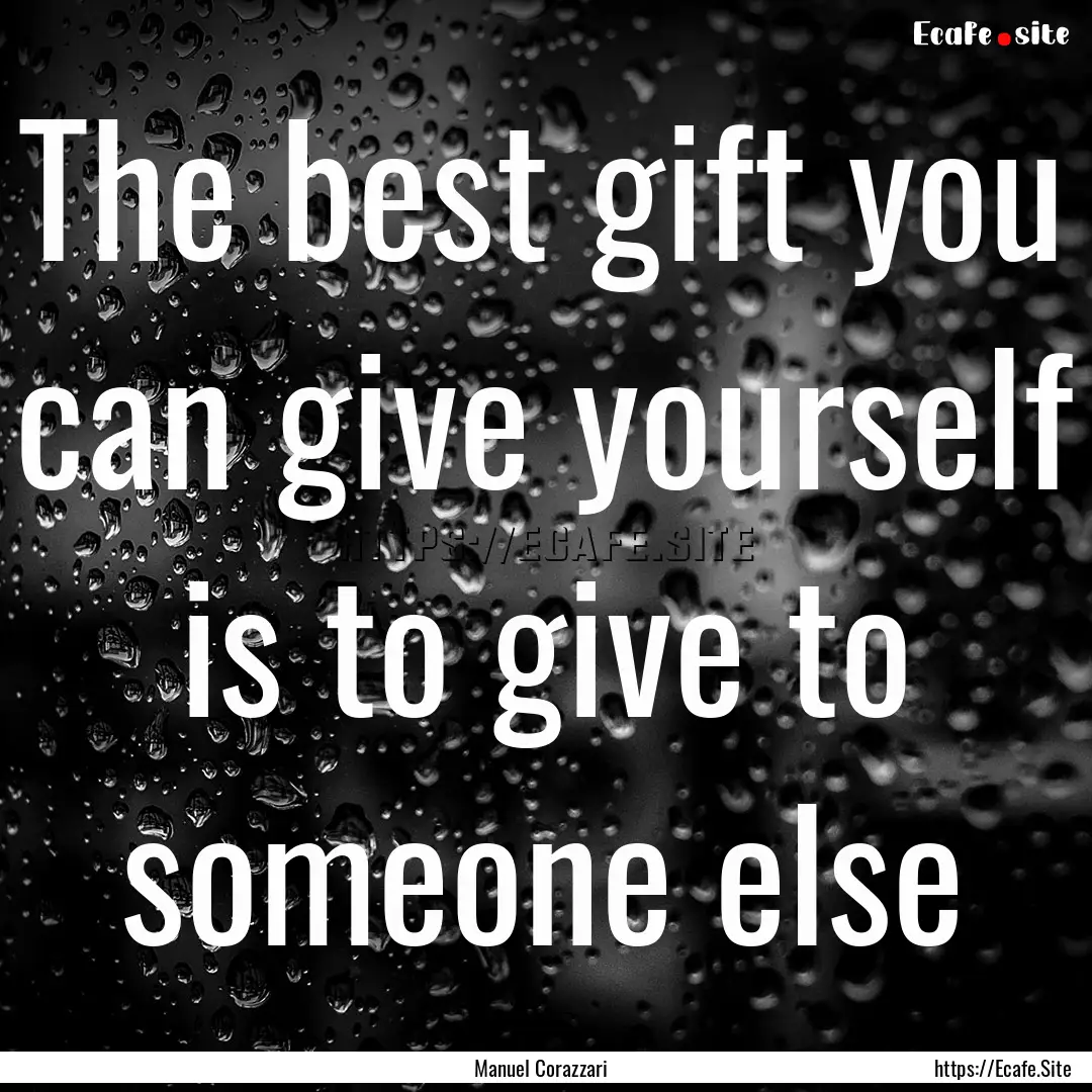 The best gift you can give yourself is to.... : Quote by Manuel Corazzari