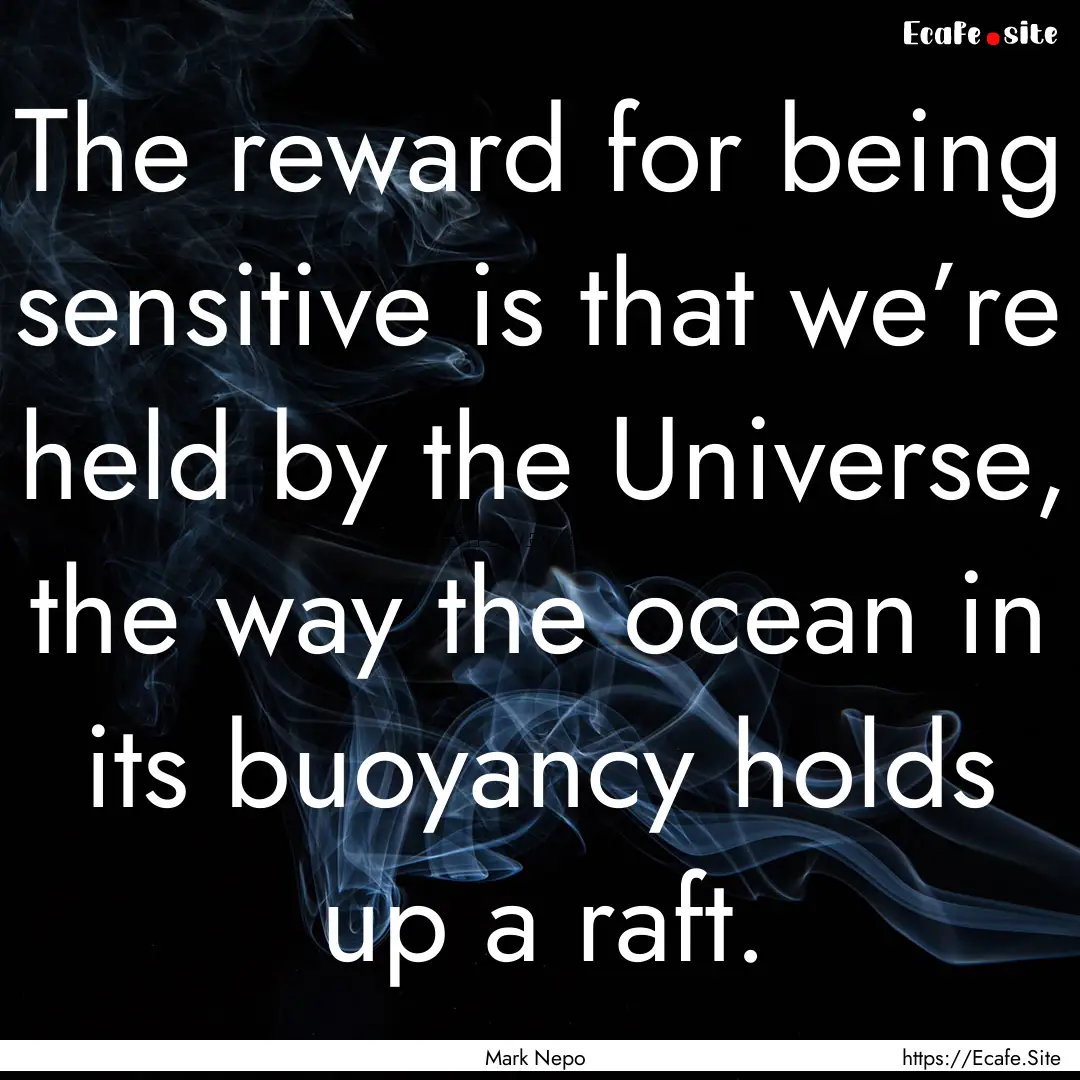 The reward for being sensitive is that we’re.... : Quote by Mark Nepo