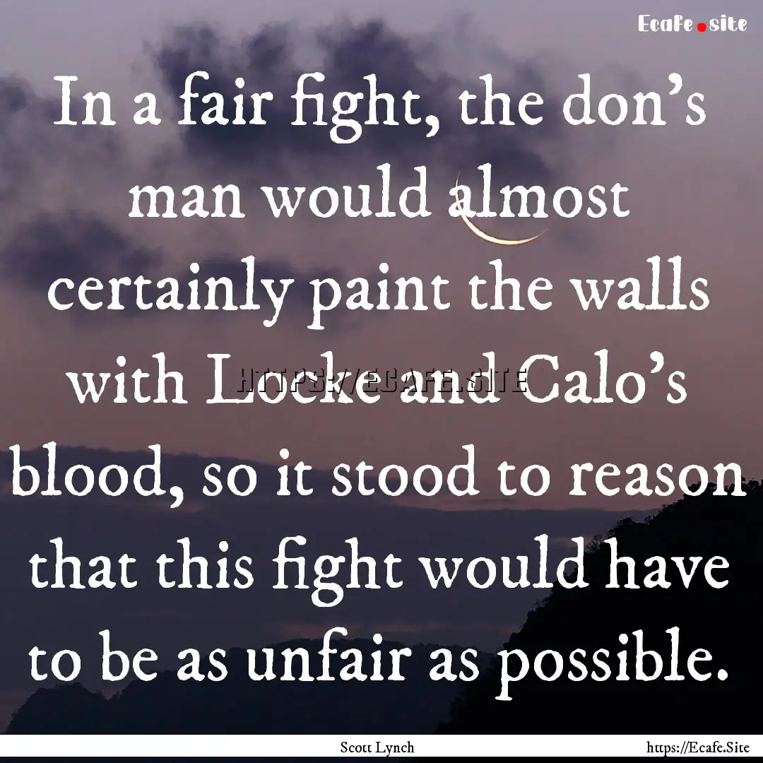 In a fair fight, the don's man would almost.... : Quote by Scott Lynch