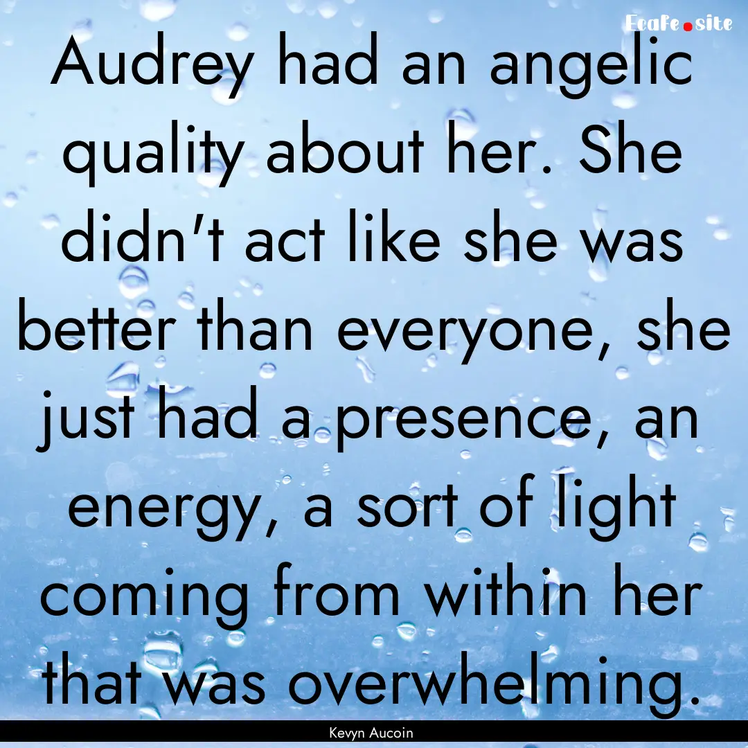 Audrey had an angelic quality about her..... : Quote by Kevyn Aucoin