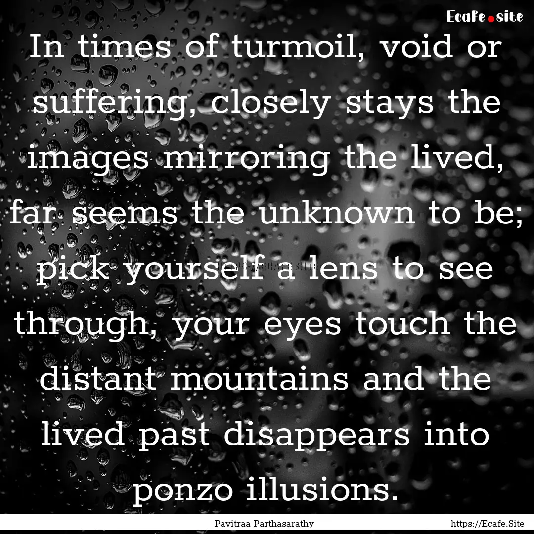 In times of turmoil, void or suffering, closely.... : Quote by Pavitraa Parthasarathy