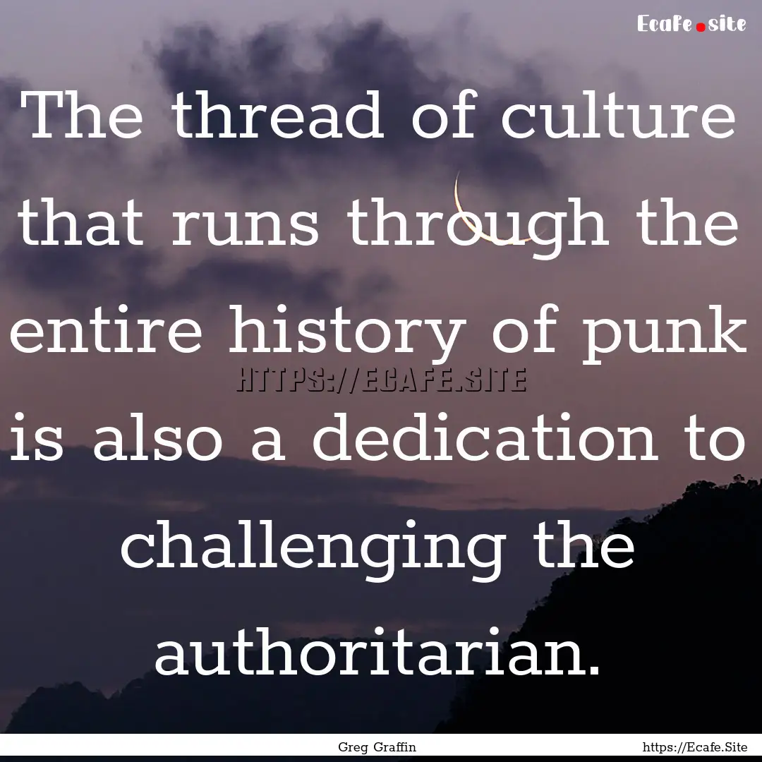 The thread of culture that runs through the.... : Quote by Greg Graffin