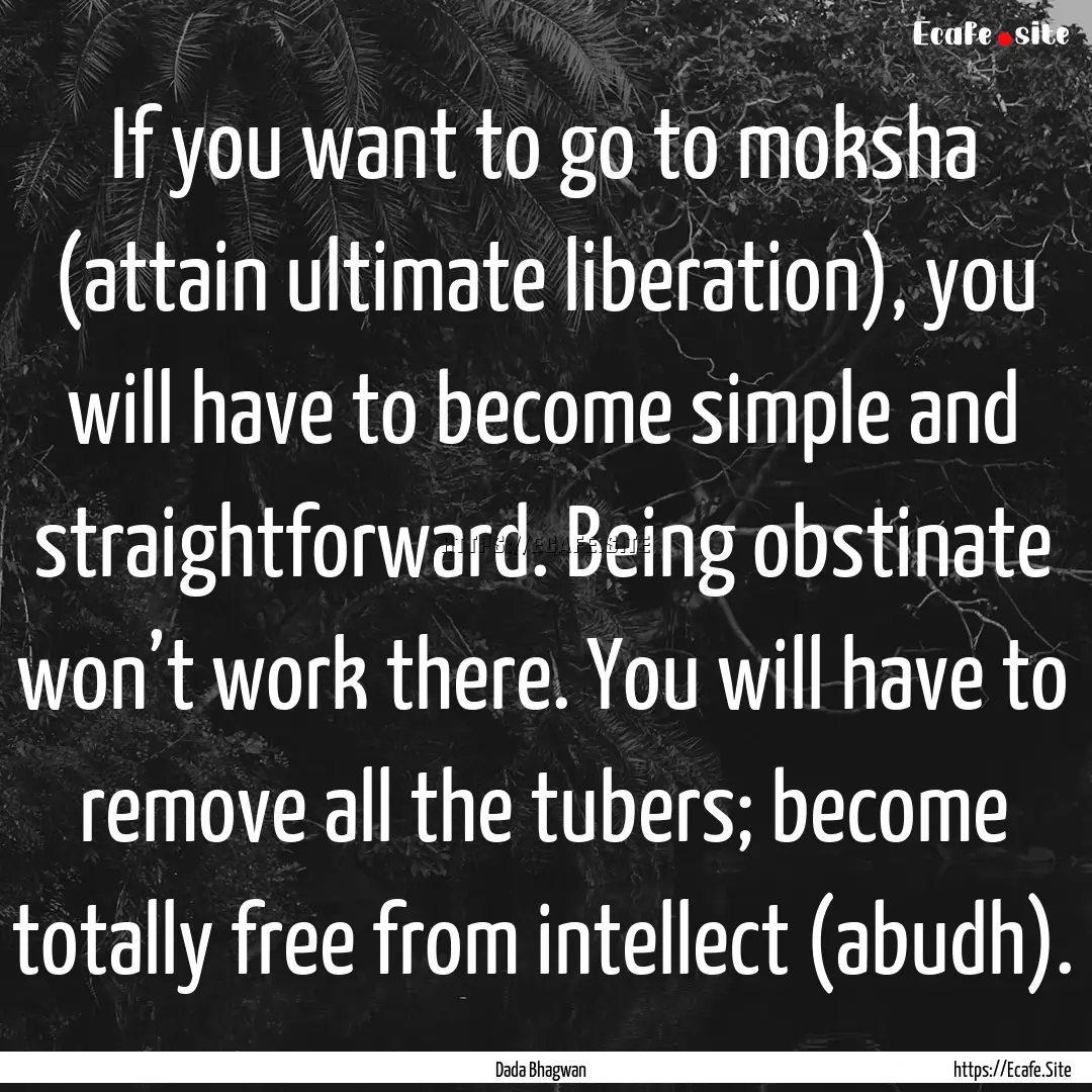 If you want to go to moksha (attain ultimate.... : Quote by Dada Bhagwan