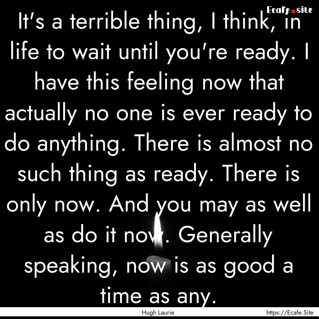 It's a terrible thing, I think, in life to.... : Quote by Hugh Laurie