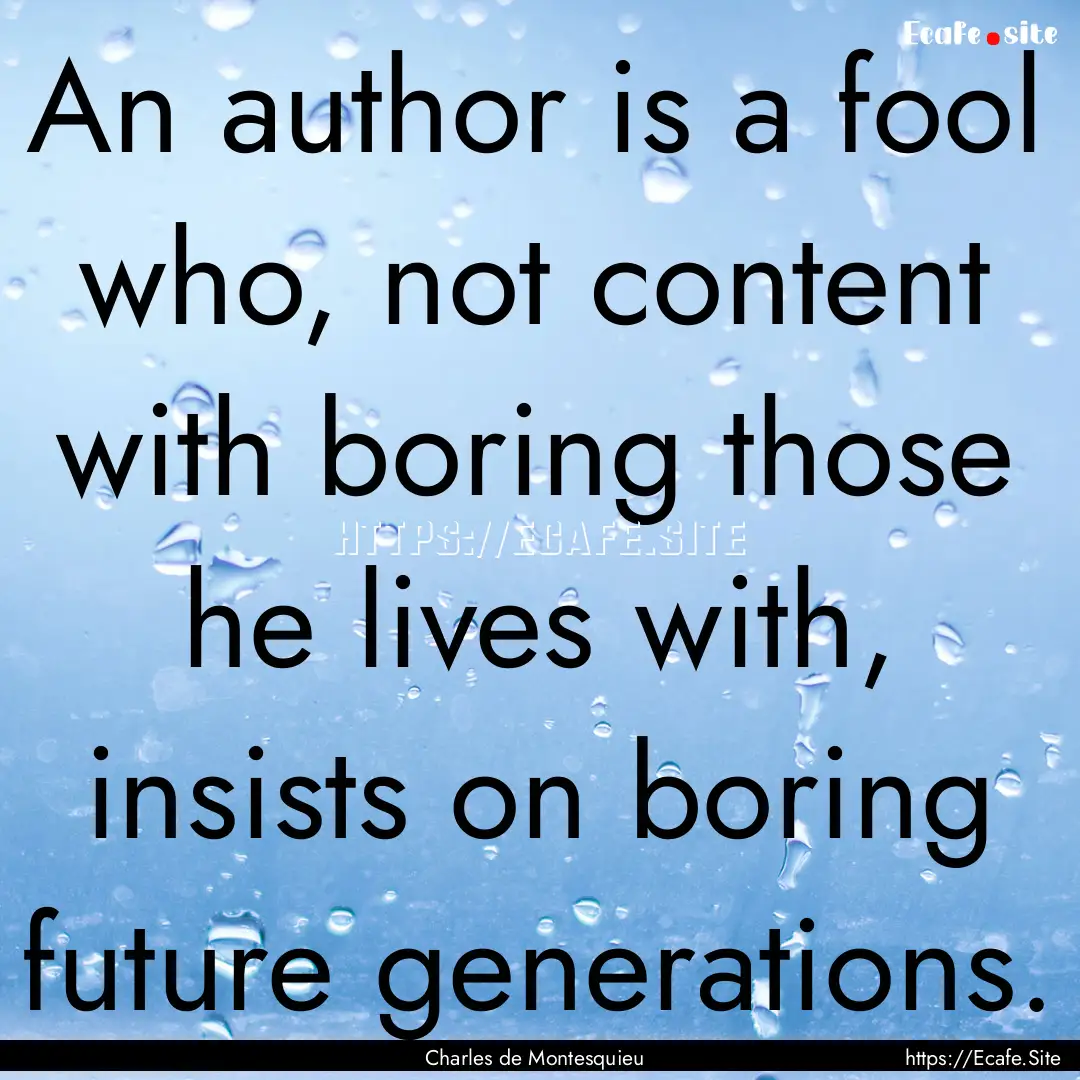 An author is a fool who, not content with.... : Quote by Charles de Montesquieu