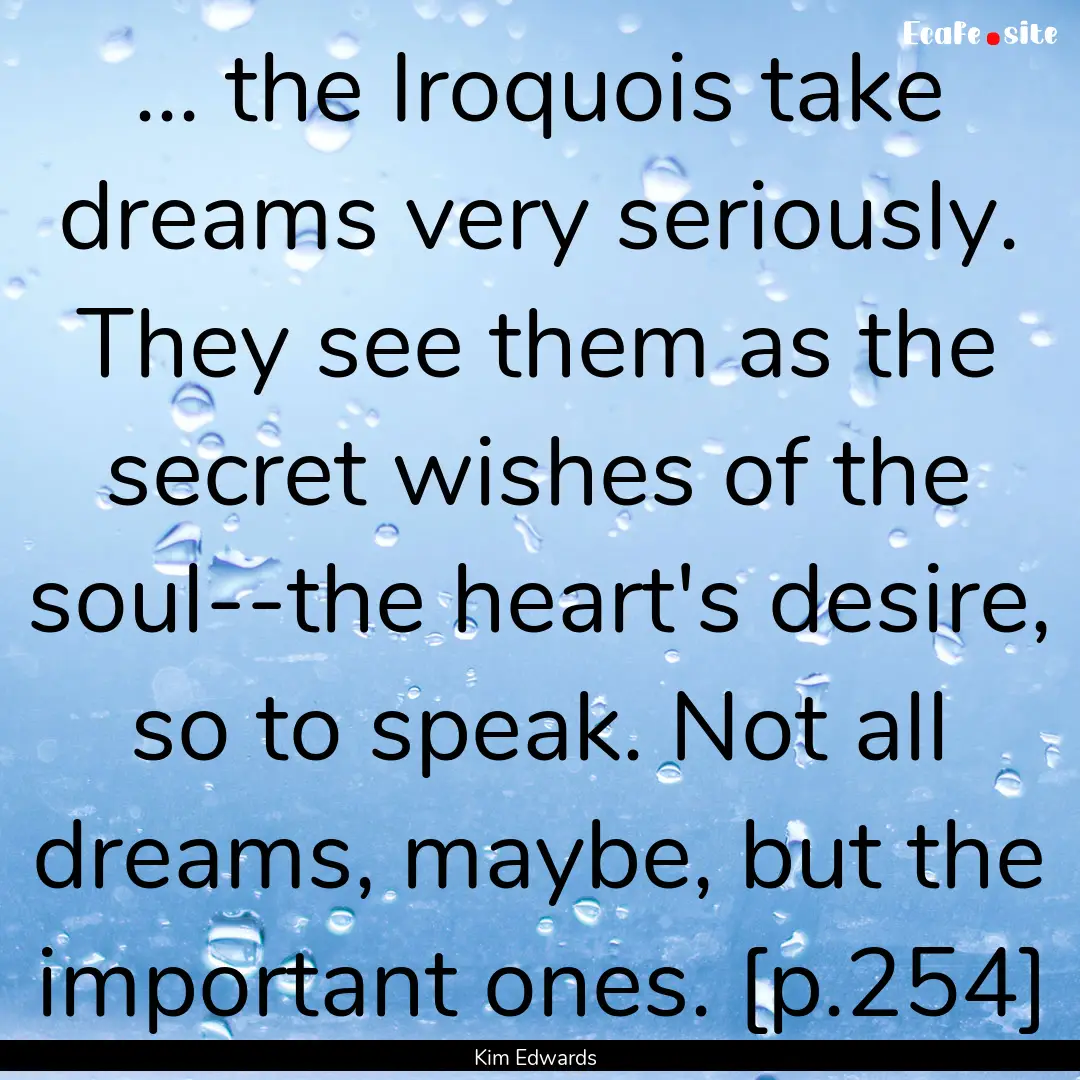 ... the Iroquois take dreams very seriously..... : Quote by Kim Edwards