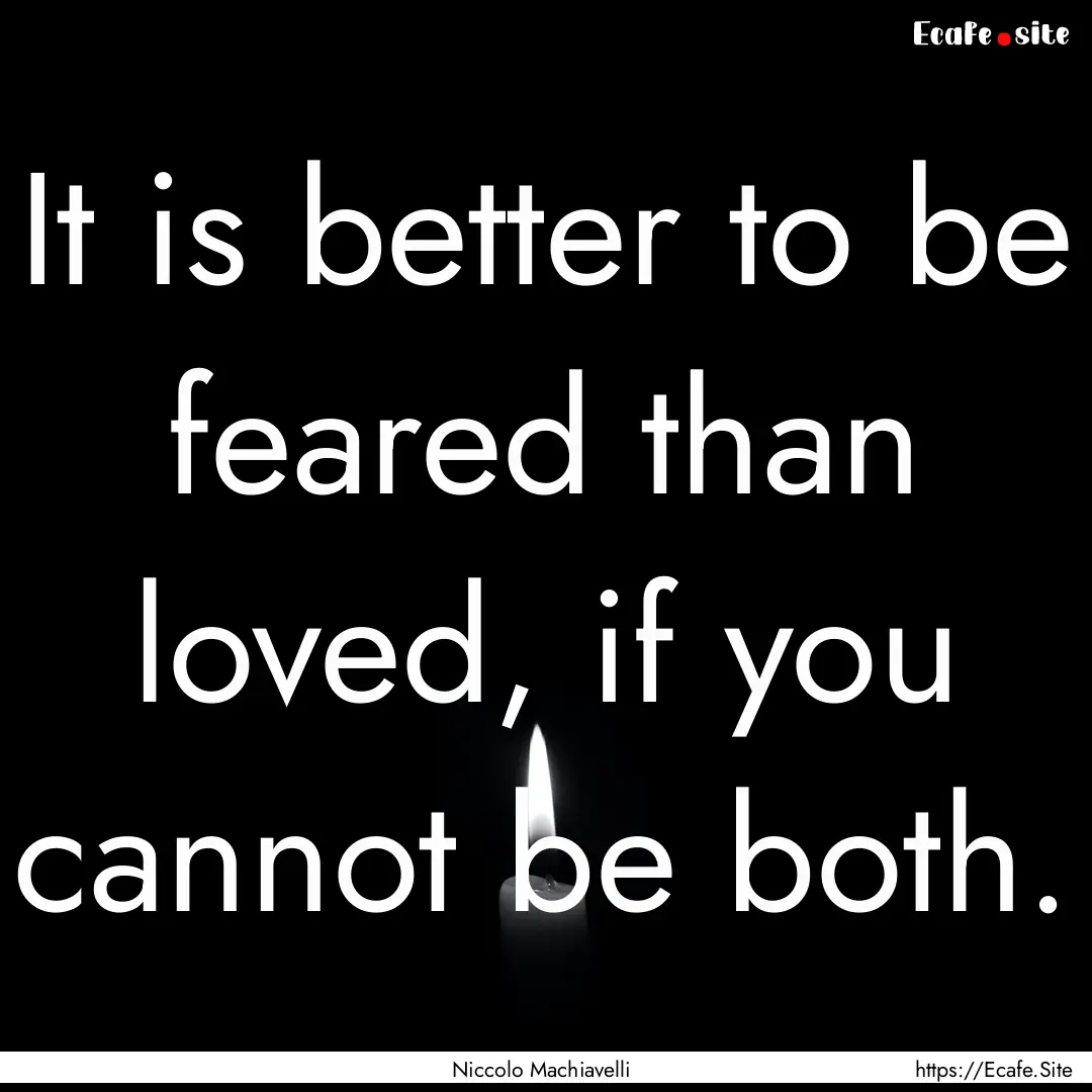 It is better to be feared than loved, if.... : Quote by Niccolo Machiavelli