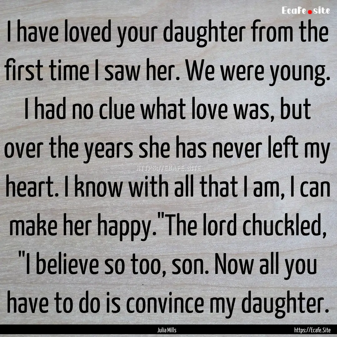 I have loved your daughter from the first.... : Quote by Julia Mills