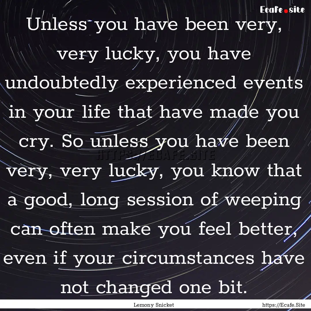 Unless you have been very, very lucky, you.... : Quote by Lemony Snicket