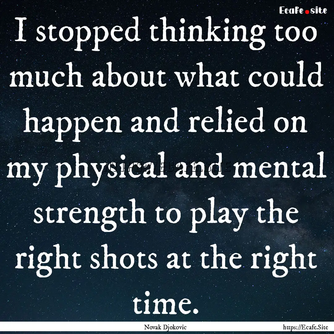 I stopped thinking too much about what could.... : Quote by Novak Djokovic